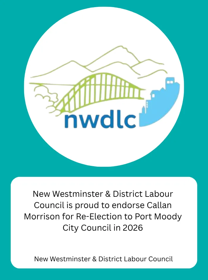New Westminster & District Labour Council, Labour council endorsement: New Westminster & District Labour Council is proud to endorse Callan Morrison for Re-Election to Port Moody City Council in 2026.